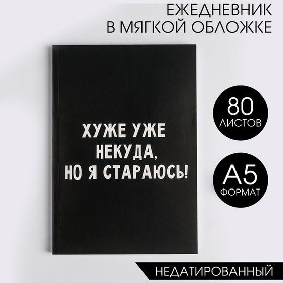 Ежедневник в мягкой обложке А5, 80 л «Хуже уже некуда, но я стараюсь!»