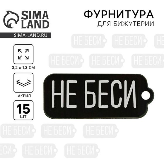 Фурнитура для бижутерии «НЕ БЕСИ», 1,3 х 3,2 см, 15 штук