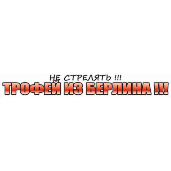 Наклейка на авто &quot;Не стрелять!!! Трофей из Берлина&quot;, 700*100 мм