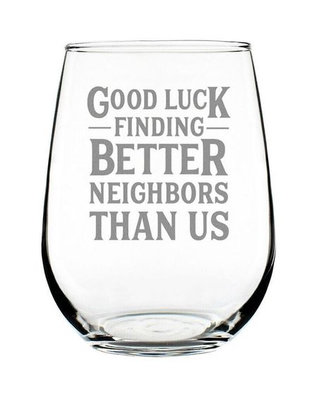 Good Luck Finding Better Neighbors than us Neighbors Moving Gifts Stem Less Wine Glass, 17 oz