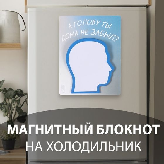 Магнит на холодильник с блоком для записей «А голову ты дома не забыл?», 9.2×11.9 см