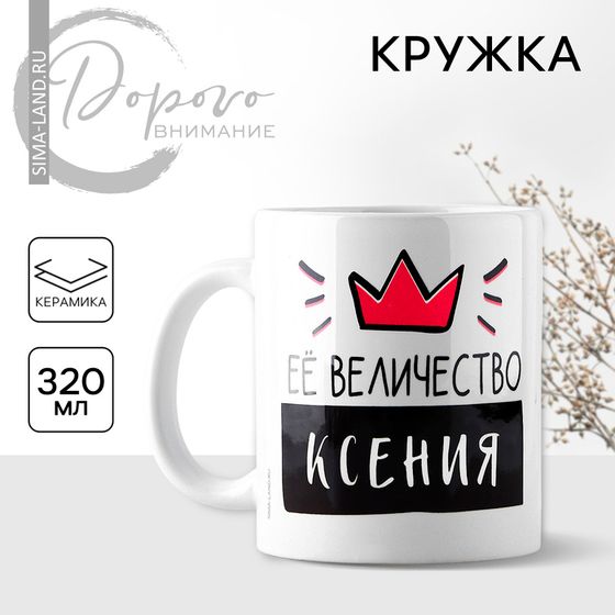 Кружка керамическая «Её величество Ксения», 320 мл, цвет белый