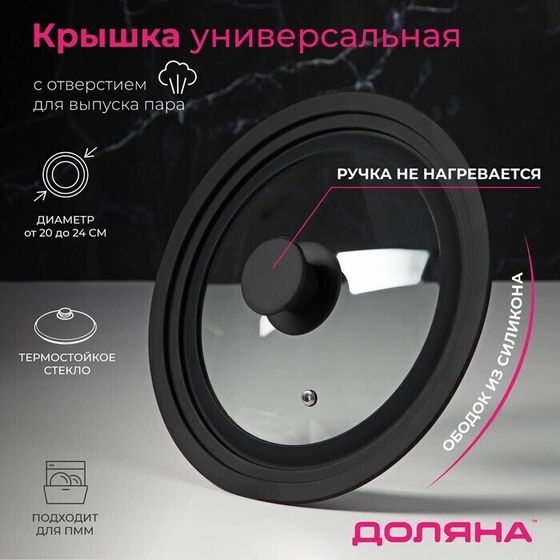 !Крышка для сковороды и кастрюли стеклянная, универсальная, с силиконовым ободком и ручкой, d=20/22/24 см, цвет чёрный