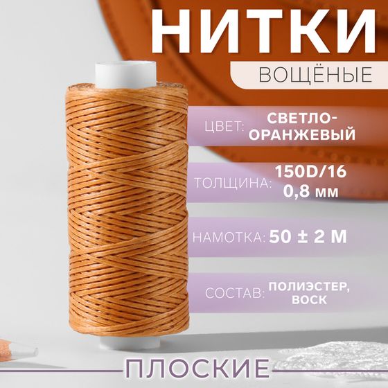 Нитки вощёные, плетёные, плоские, 150D/16, 0,8 мм, 50 ± 2 м, цвет светло-оранжевый