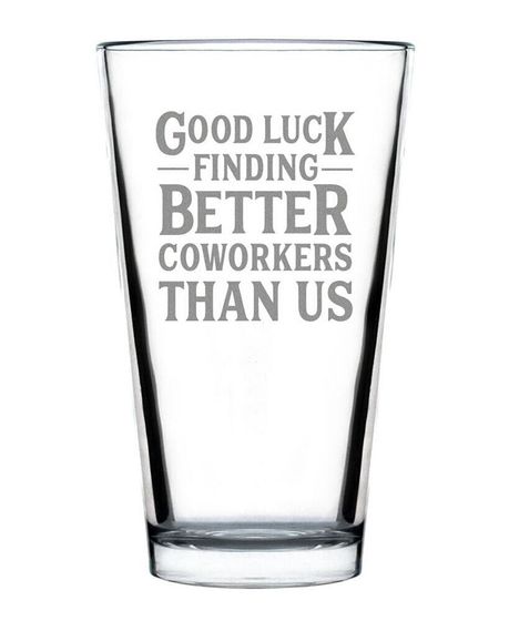 Good Luck Finding Better Coworkers than us Coworkers Leaving Gifts Pint Glass, 16 oz