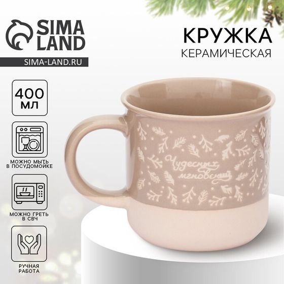 Кружка керамическая новогодняя Дорого внимание «Чудесных мгновений», 400 мл, бежевая, ручная работа
