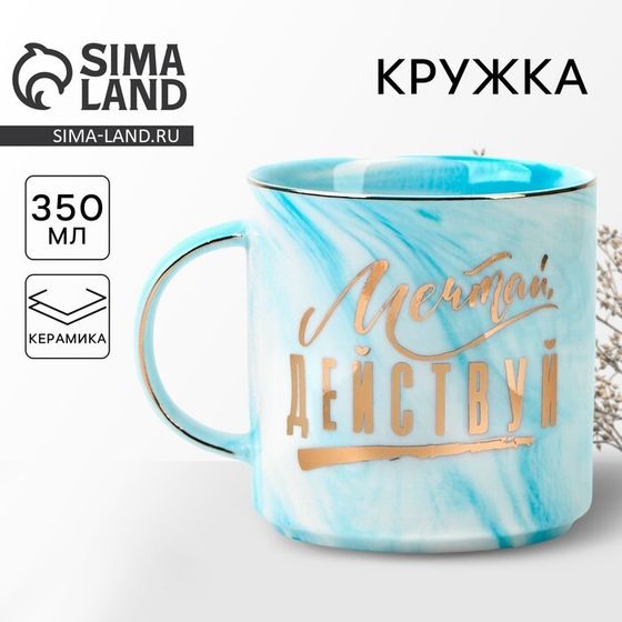 Кружка керамическая Дорого внимание «Мечтай, действуй», 350 мл