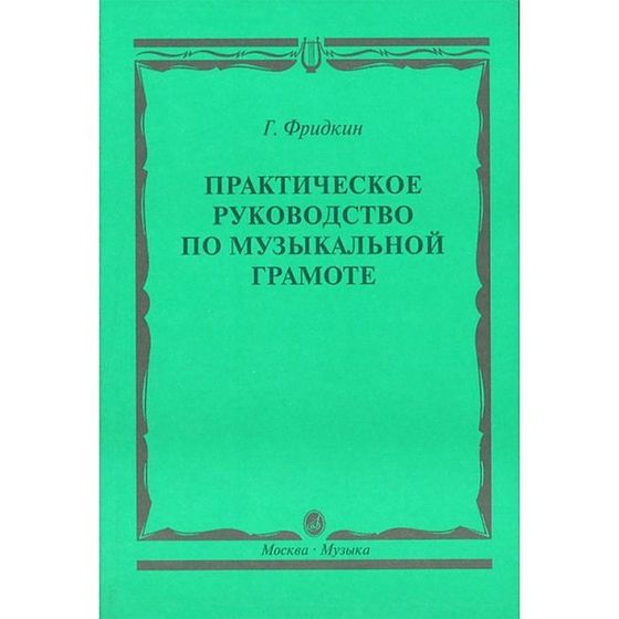 Практическое руководство по музыкальной грамоте. Учебное пособие. Фридкин Г.