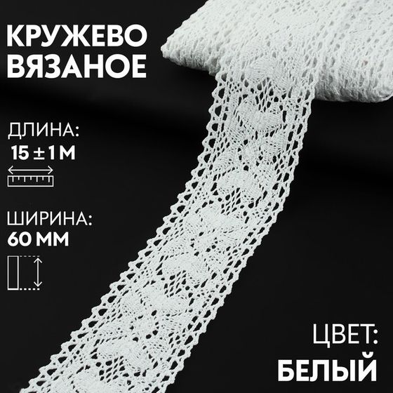 Кружево вязаное, 60 мм × 15 ± 1 м, цвет белый