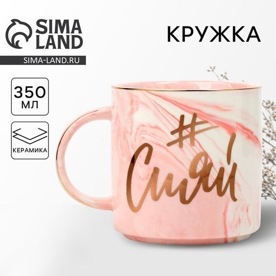 Кружка керамическая Дорого внимание «Сияй», 350 мл