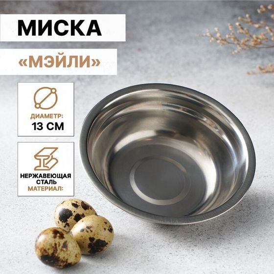 Миска «Мэйли», 250 мл, 13×4 см. толщина 0.33 мм, нержавеющая сталь